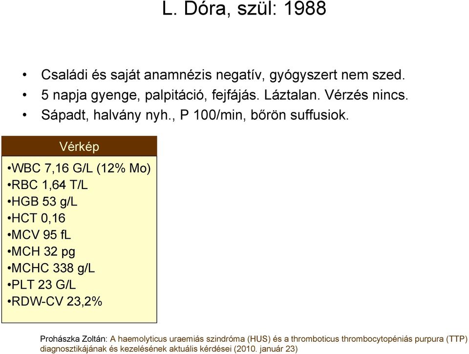 Vérkép WBC 7,16 G/L (12% Mo) RBC 1,64 T/L HGB 53 g/l HCT 0,16 MCV 95 fl MCH 32 pg MCHC 338 g/l PLT 23 G/L RDW-CV 23,2%