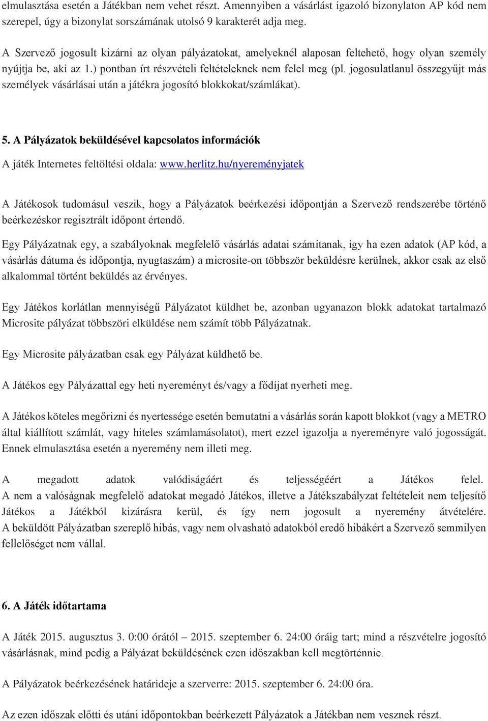 jogosulatlanul összegyűjt más személyek vásárlásai után a játékra jogosító blokkokat/számlákat). 5. A Pályázatok beküldésével kapcsolatos információk A játék Internetes feltöltési oldala: www.herlitz.