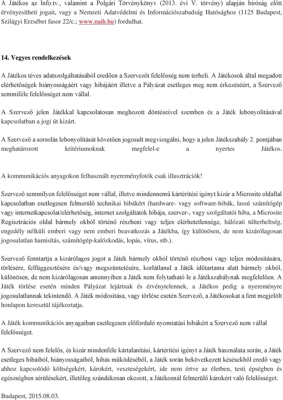 Vegyes rendelkezések A Játékos téves adatszolgáltatásából eredően a Szervezőt felelősség nem terheli.