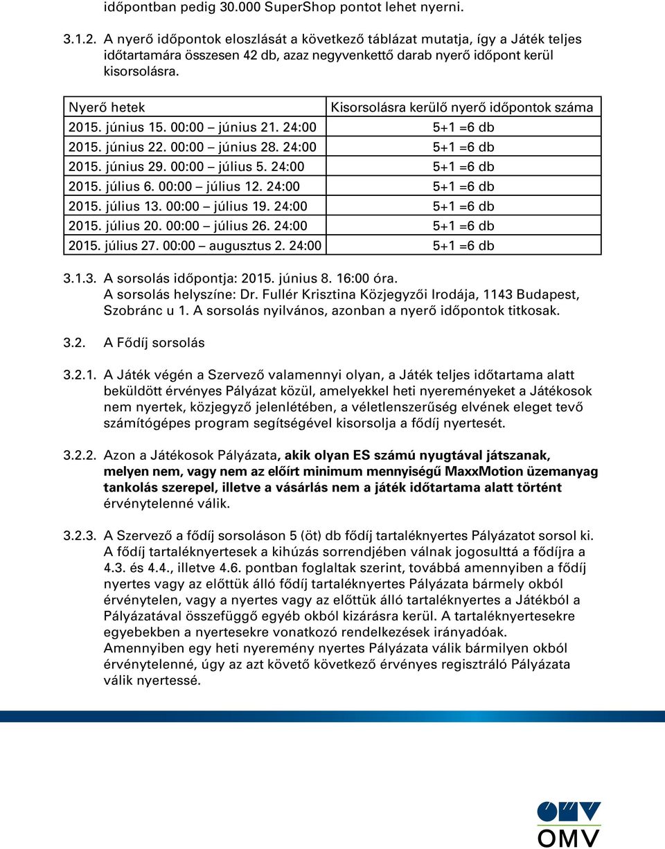 Nyerô hetek Kisorsolásra kerülô nyerô idôpontok száma 2015. június 15. 00:00 június 21. 24:00 5+1 =6 db 2015. június 22. 00:00 június 28. 24:00 5+1 =6 db 2015. június 29. 00:00 július 5.