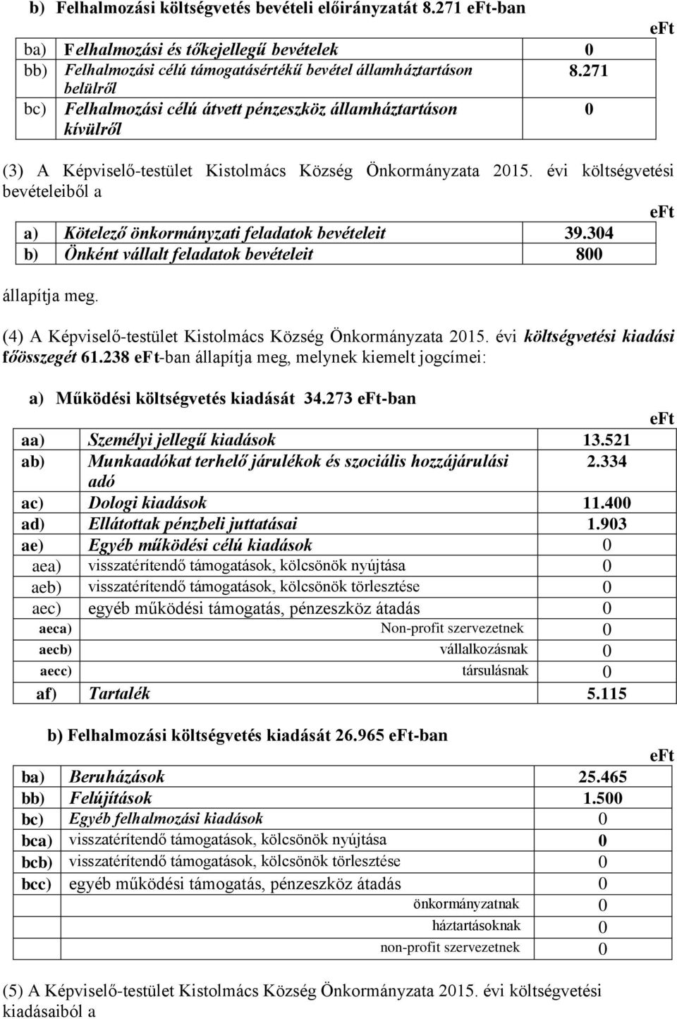 évi költségvetési bevételeiből a a) Kötelező önkormányzati feladatok bevételeit 39.304 b) Önként vállalt feladatok bevételeit 800 állapítja meg.