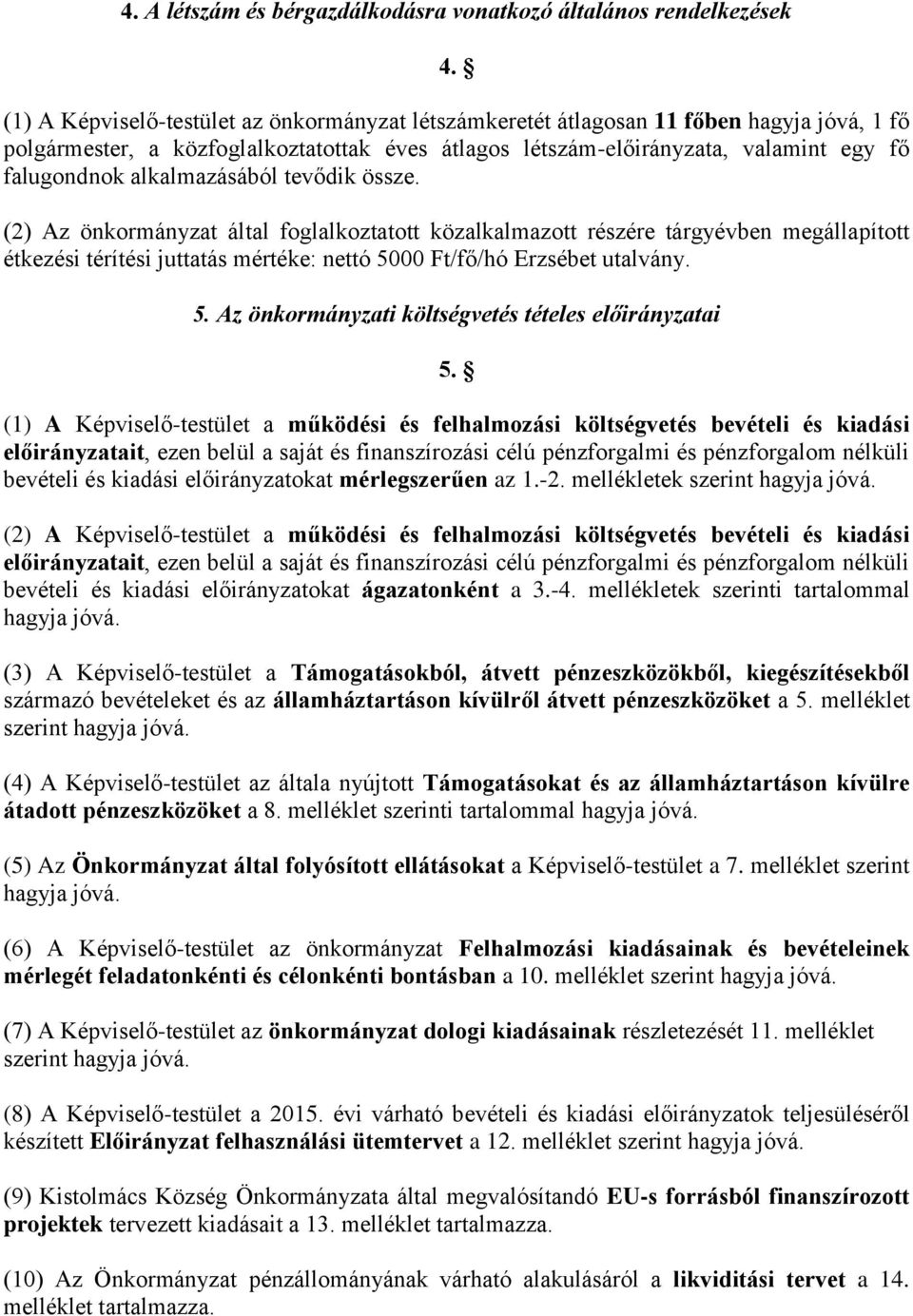 alkalmazásából tevődik össze. (2) Az önkormányzat által foglalkoztatott közalkalmazott részére tárgyévben megállapított étkezési térítési juttatás mértéke: nettó 50