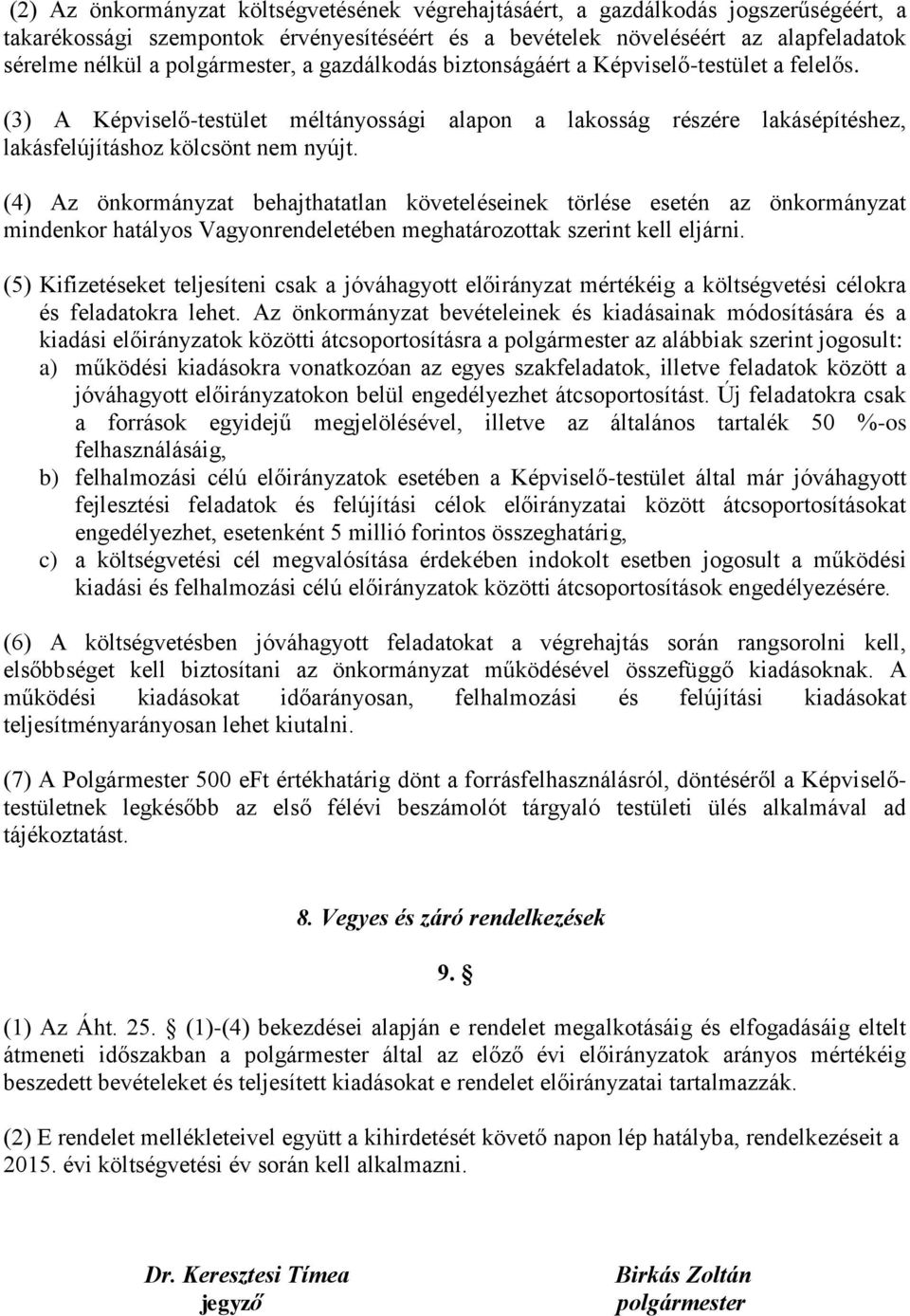 (4) Az önkormányzat behajthatatlan követeléseinek törlése esetén az önkormányzat mindenkor hatályos Vagyonrendeletében meghatározottak szerint kell eljárni.