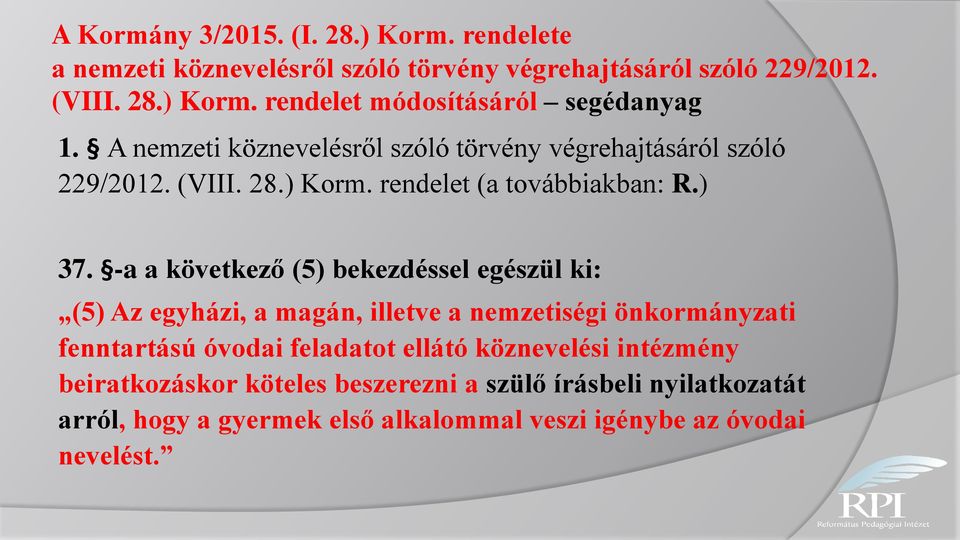 -a a következő (5) bekezdéssel egészül ki: (5) Az egyházi, a magán, illetve a nemzetiségi önkormányzati