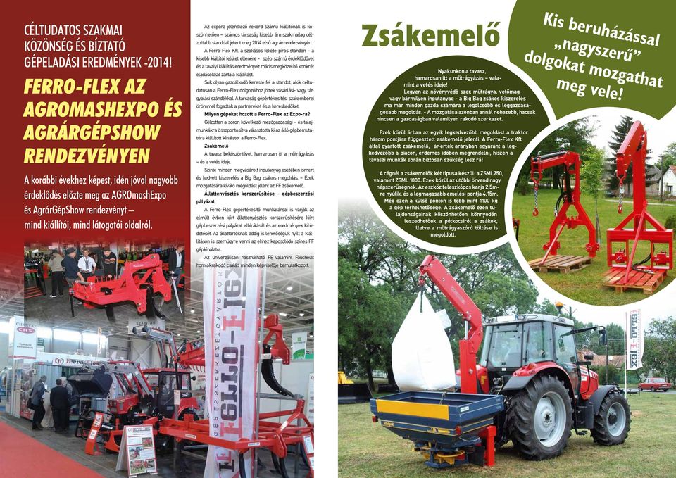 oldalról. Az expóra jelentkező rekord számú kiállítónak is köszönhetően számos társaság kisebb, ám szakmailag célzottabb standdal jelent meg 2014 első agrár-rendezvényén. A Ferro-Flex Kft.