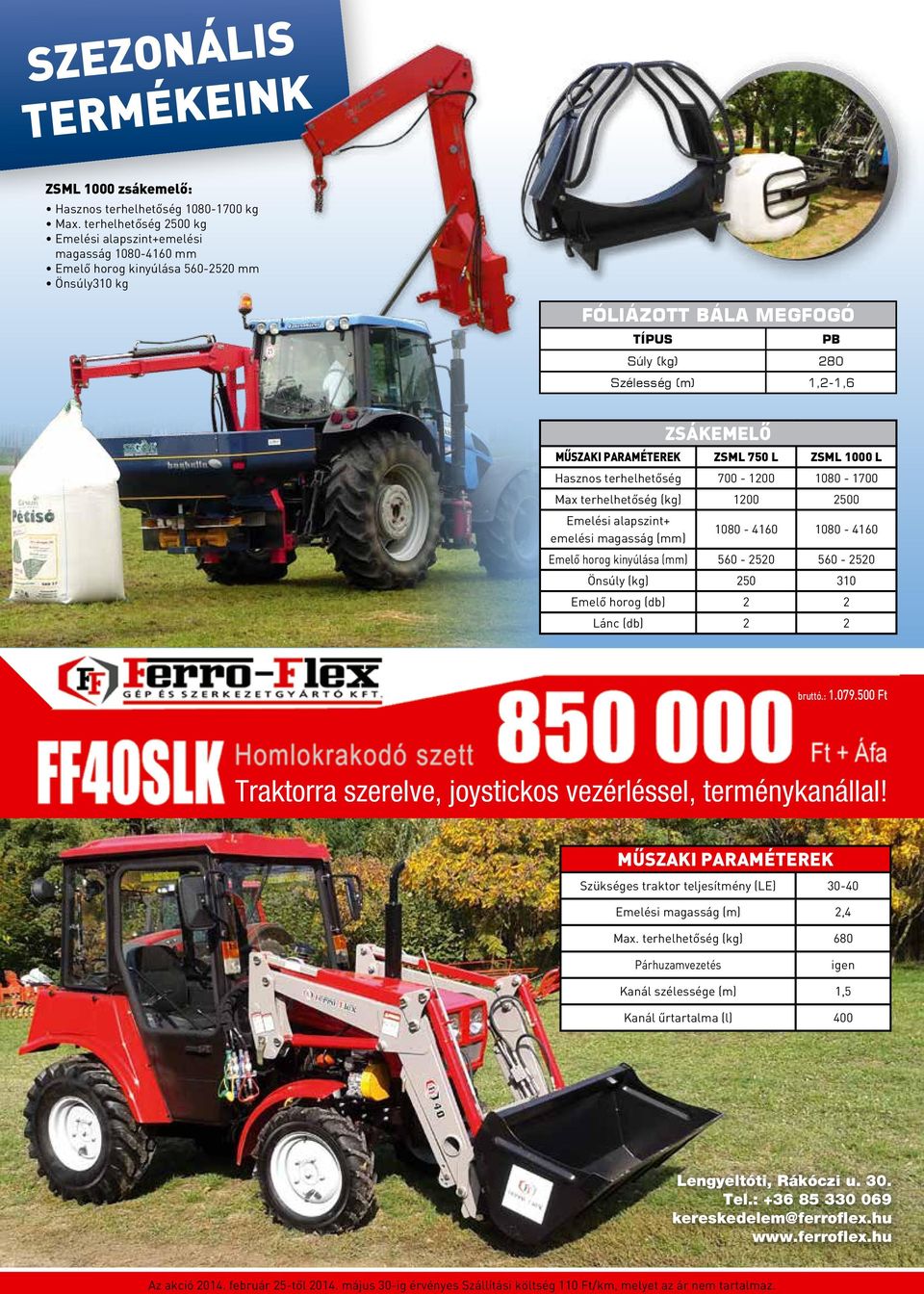 műszaki paraméterek ZSML 750 L ZSML 1000 L Hasznos terhelhetőség 700-1200 1080-1700 Max terhelhetőség (kg) 1200 2500 Emelési alapszint+ emelési magasság (mm) 1080-4160 1080-4160 Emelő horog kinyúlása