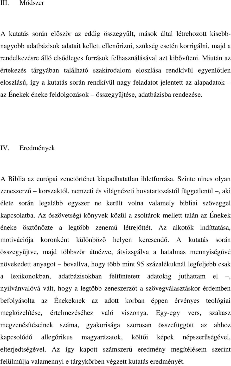 Miután az értekezés tárgyában található szakirodalom eloszlása rendkívül egyenlőtlen eloszlású, így a kutatás során rendkívül nagy feladatot jelentett az alapadatok az Énekek éneke feldolgozások