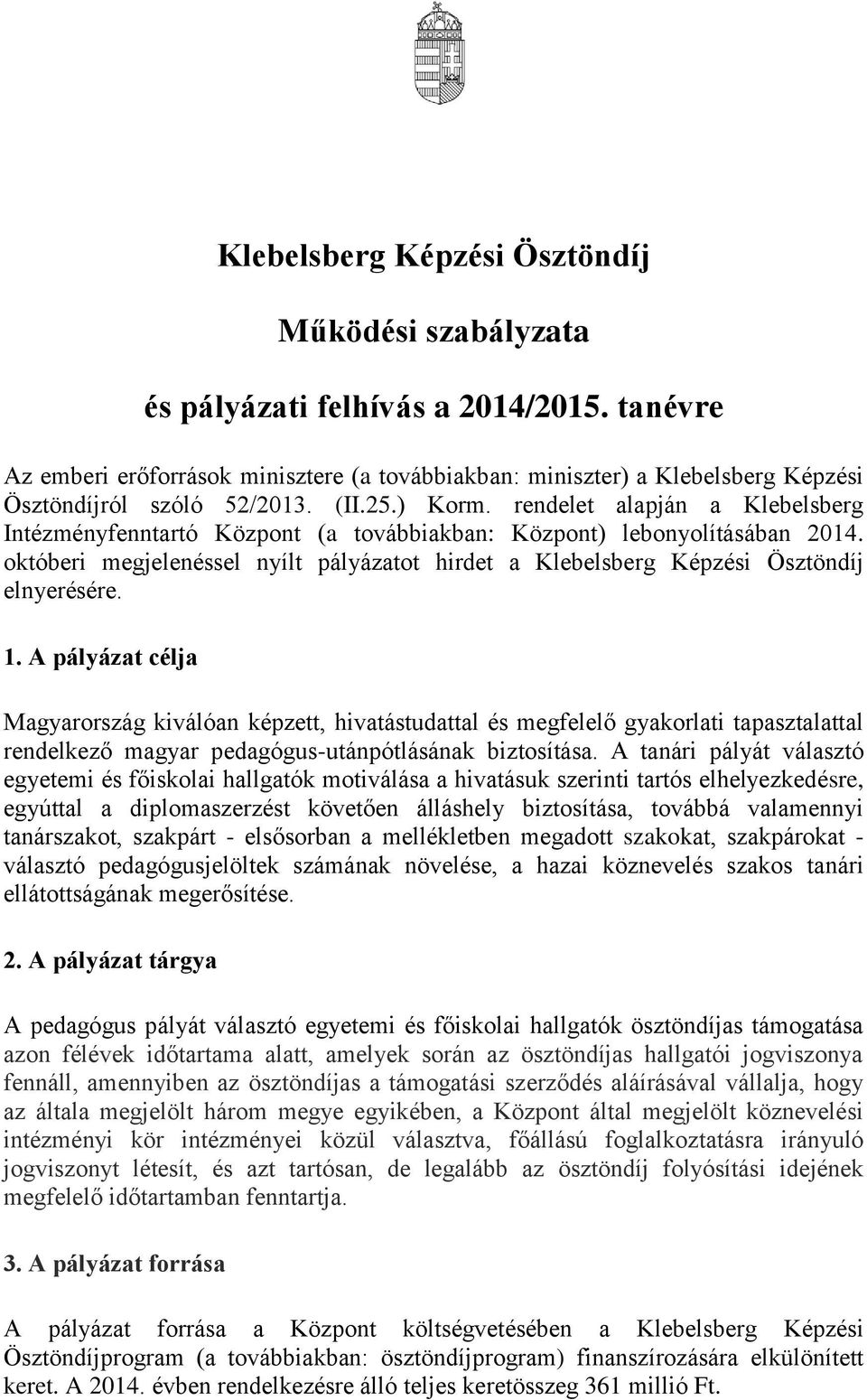 rendelet alapján a Klebelsberg Intézményfenntartó Központ (a továbbiakban: Központ) lebonyolításában 2014. októberi megjelenéssel nyílt pályázatot hirdet a Klebelsberg Képzési Ösztöndíj elnyerésére.