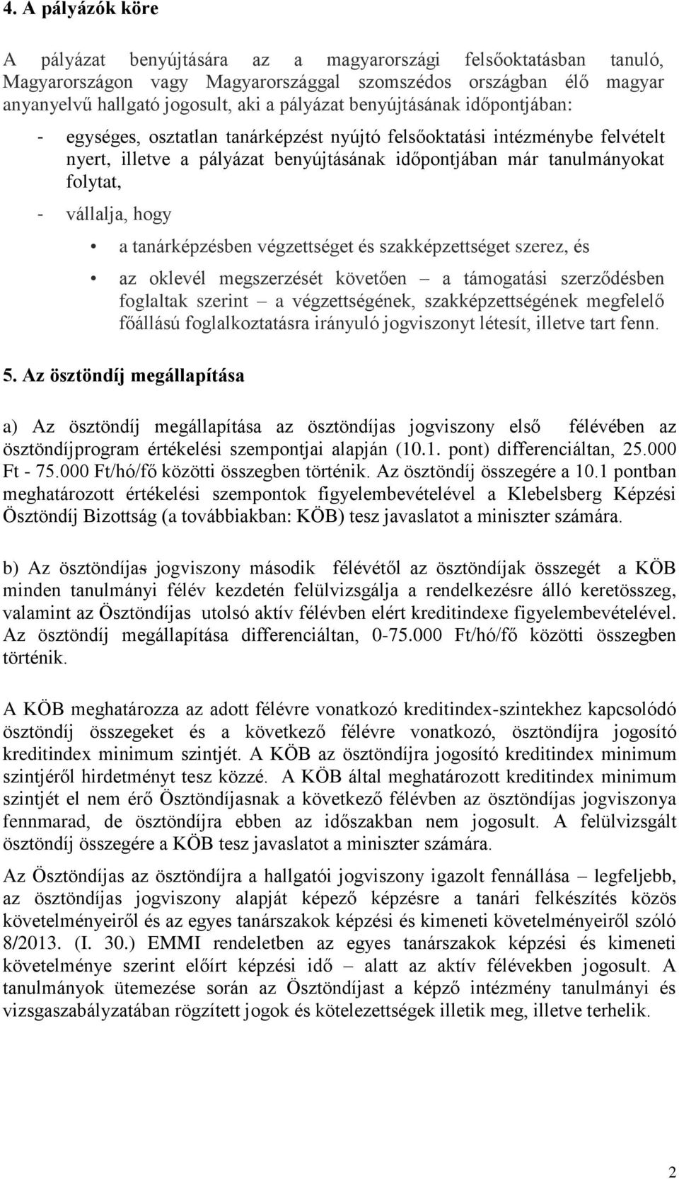 hogy a tanárképzésben végzettséget és szakképzettséget szerez, és az oklevél megszerzését követően a támogatási szerződésben foglaltak szerint a végzettségének, szakképzettségének megfelelő főállású