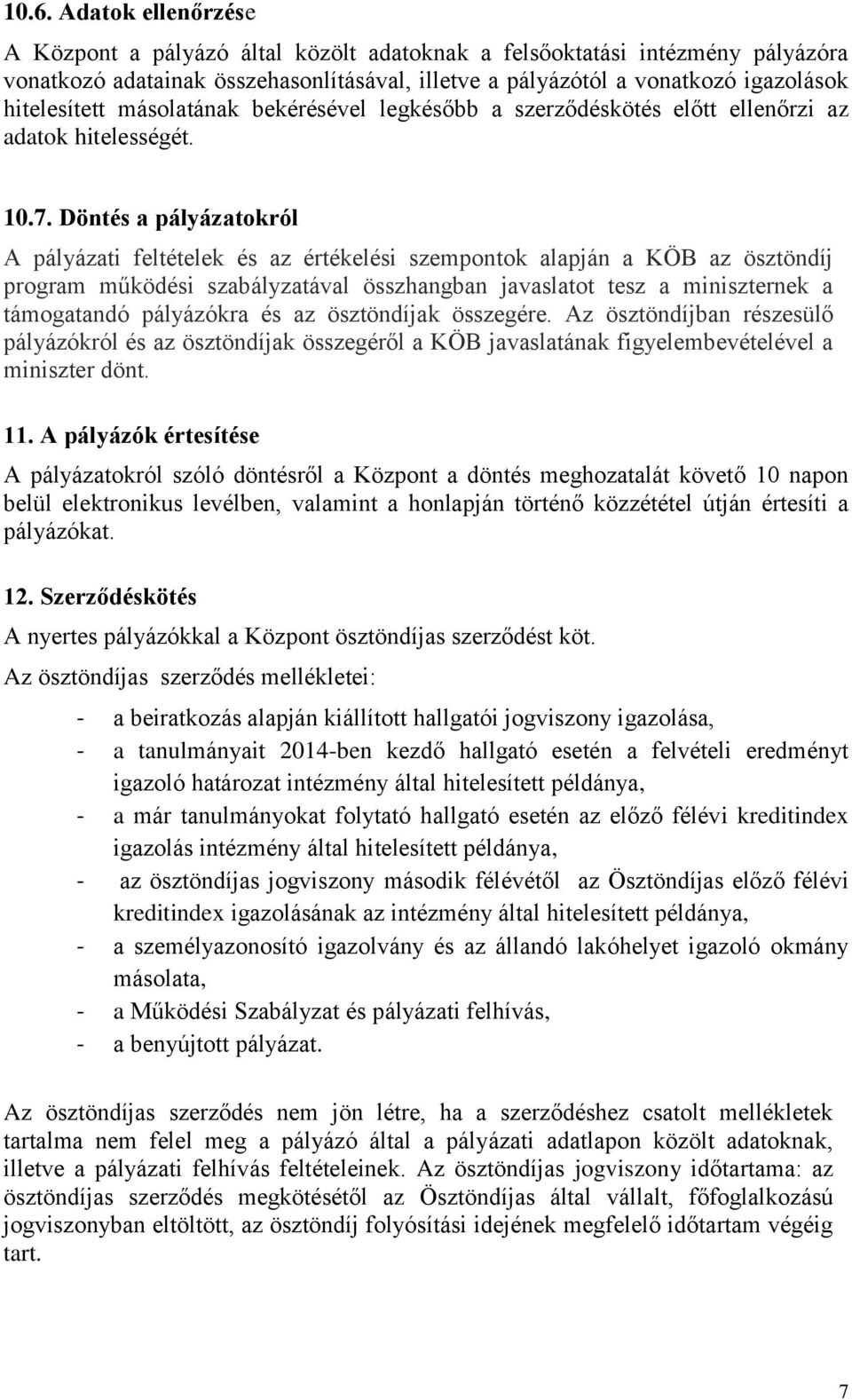 Döntés a pályázatokról A pályázati feltételek és az értékelési szempontok alapján a KÖB az ösztöndíj program működési szabályzatával összhangban javaslatot tesz a miniszternek a támogatandó