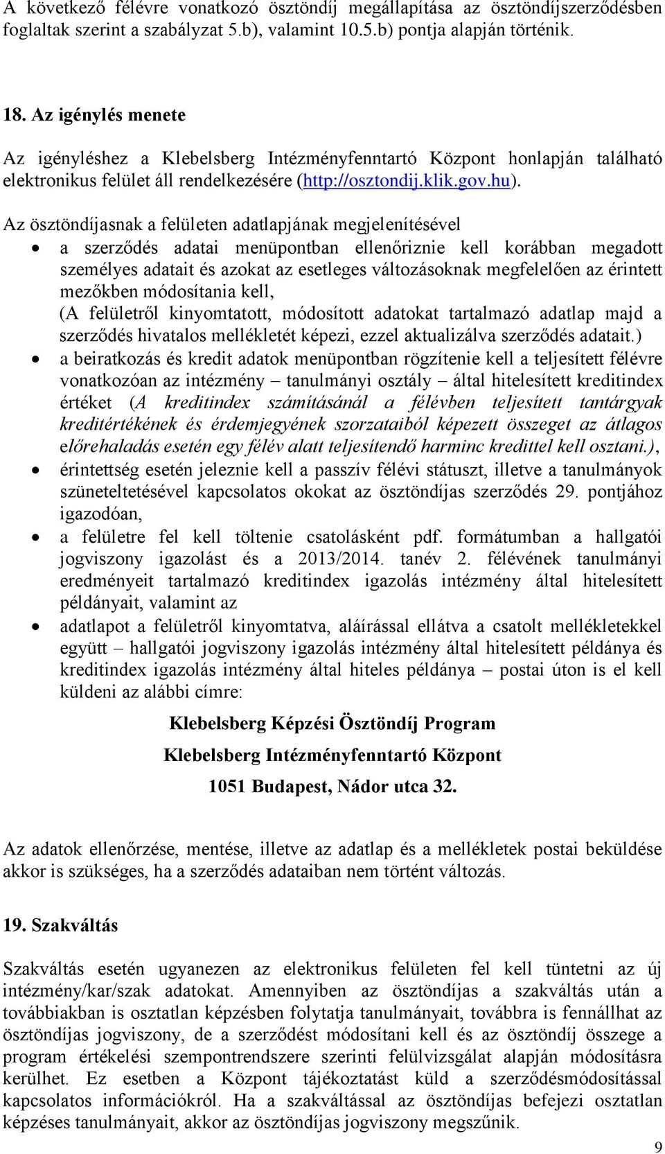 Az ösztöndíjasnak a felületen adatlapjának megjelenítésével a szerződés adatai menüpontban ellenőriznie kell korábban megadott személyes adatait és azokat az esetleges változásoknak megfelelően az