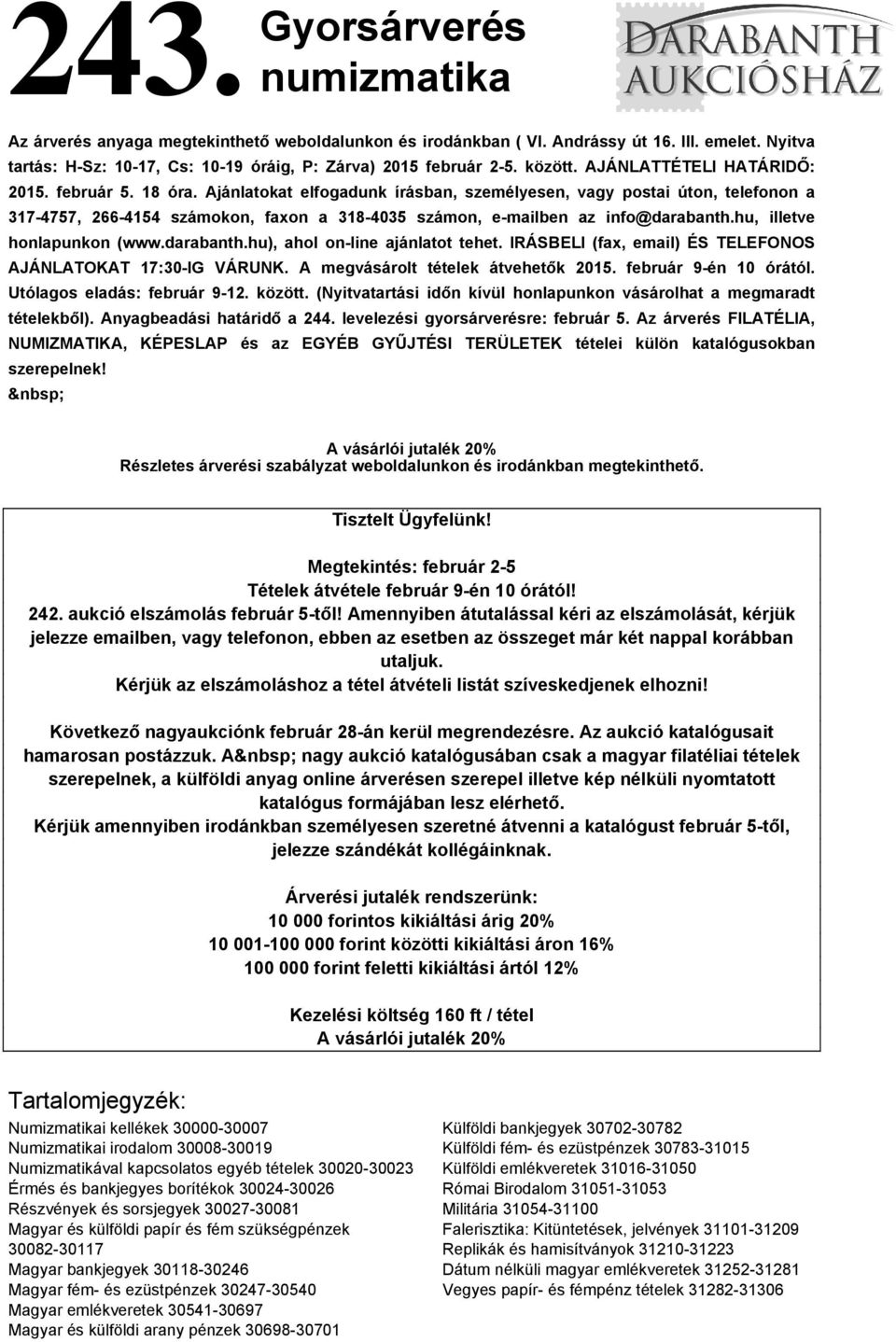 Ajánlatokat elfogadunk írásban, személyesen, vagy postai úton, telefonon a 317-4757, 266-4154 számokon, faxon a 318-4035 számon, e-mailben az info@darabanth.hu, illetve honlapunkon (www.darabanth.hu), ahol on-line ajánlatot tehet.