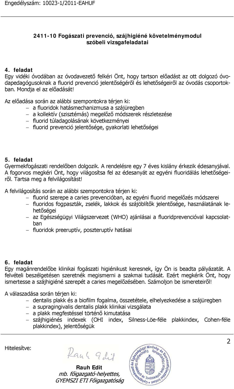 Az előadása során az alábbi szempontokra térjen ki: a fluoridok hatásmechanizmusa a szájüregben a kollektív (szisztémás) megelőző módszerek részletezése fluorid túladagolásának következményei fluorid