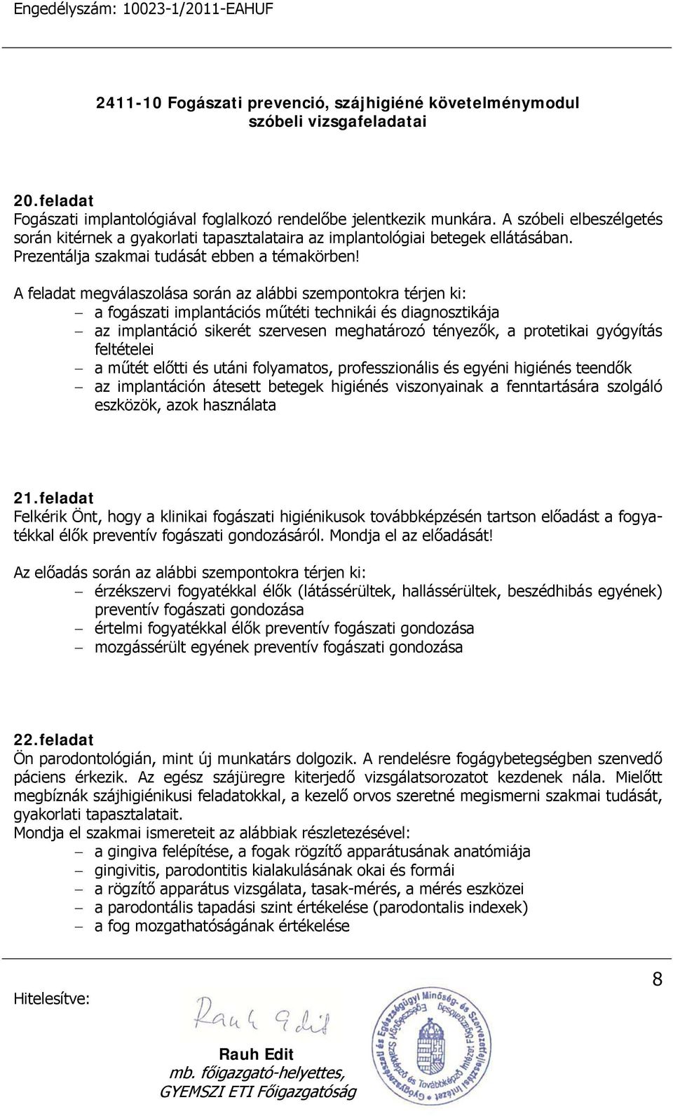 A feladat megválaszolása során az alábbi szempontokra térjen ki: a fogászati implantációs műtéti technikái és diagnosztikája az implantáció sikerét szervesen meghatározó tényezők, a protetikai