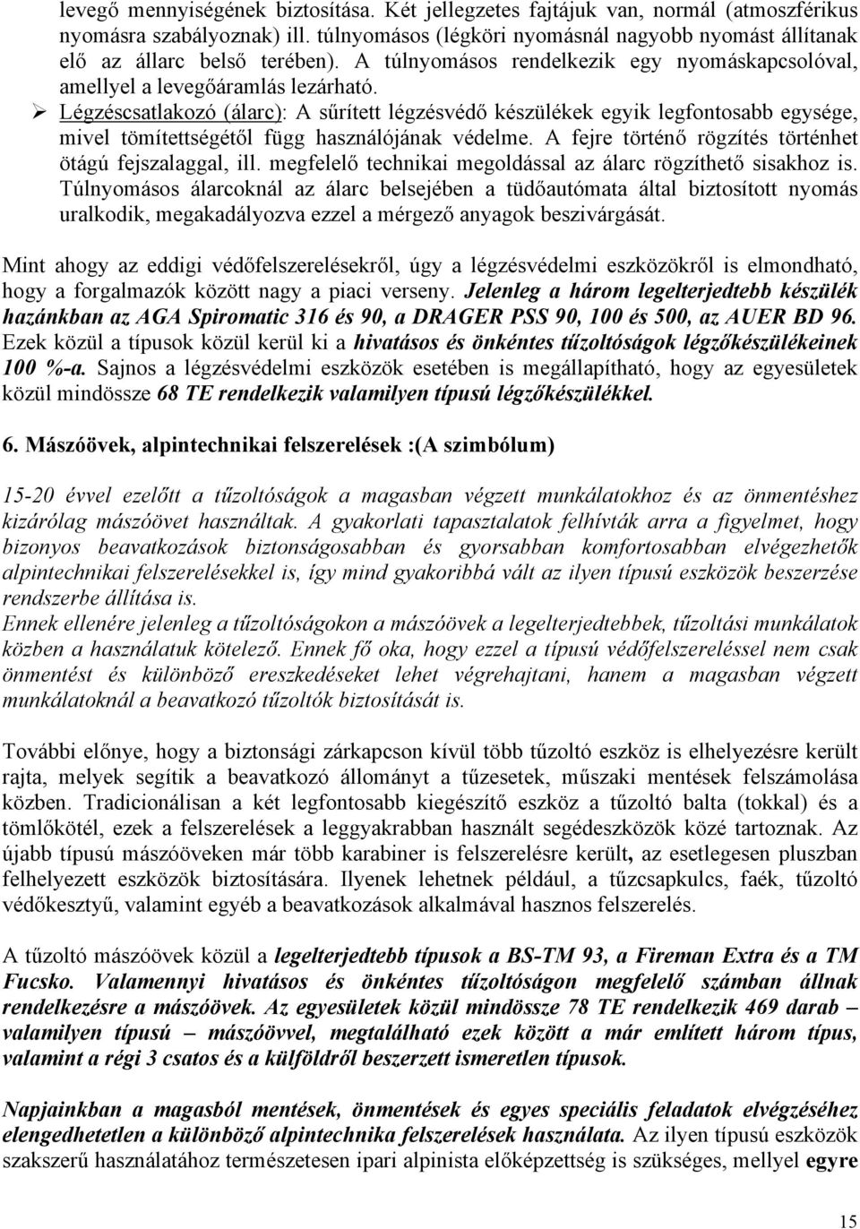 Légzéscsatlakozó (álarc): A sűrített légzésvédő készülékek egyik legfontosabb egysége, mivel tömítettségétől függ használójának védelme. A fejre történő rögzítés történhet ötágú fejszalaggal, ill.