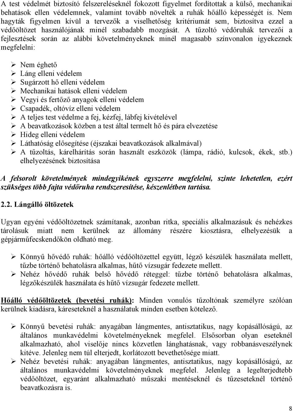 A tűzoltó védőruhák tervezői a fejlesztések során az alábbi követelményeknek minél magasabb színvonalon igyekeznek megfelelni: Nem éghető Láng elleni védelem Sugárzott hő elleni védelem Mechanikai