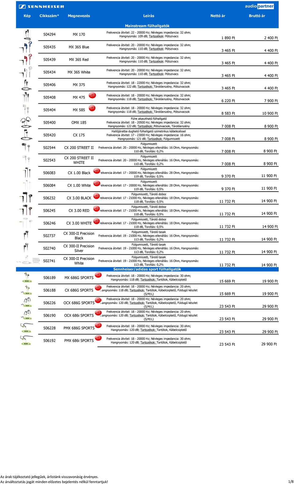 Hangnyomás: 110 db; Tartozékok: Pótszivacs Frekvencia átvitel: 20-20000 Hz; Névleges impedancia: 32 ohm; Hangnyomás: 110 db; Tartozékok: Pótszivacs Frekvencia átvitel: 18-22000 Hz; Névleges