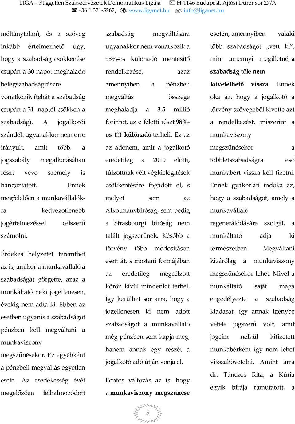 Ennek vonatkozik (tehát a szabadság megváltás összege oka az, hogy a jogalkotó a csupán a 31. naptól csökken a szabadság). A jogalkotói szándék ugyanakkor nem erre meghaladja a 3.