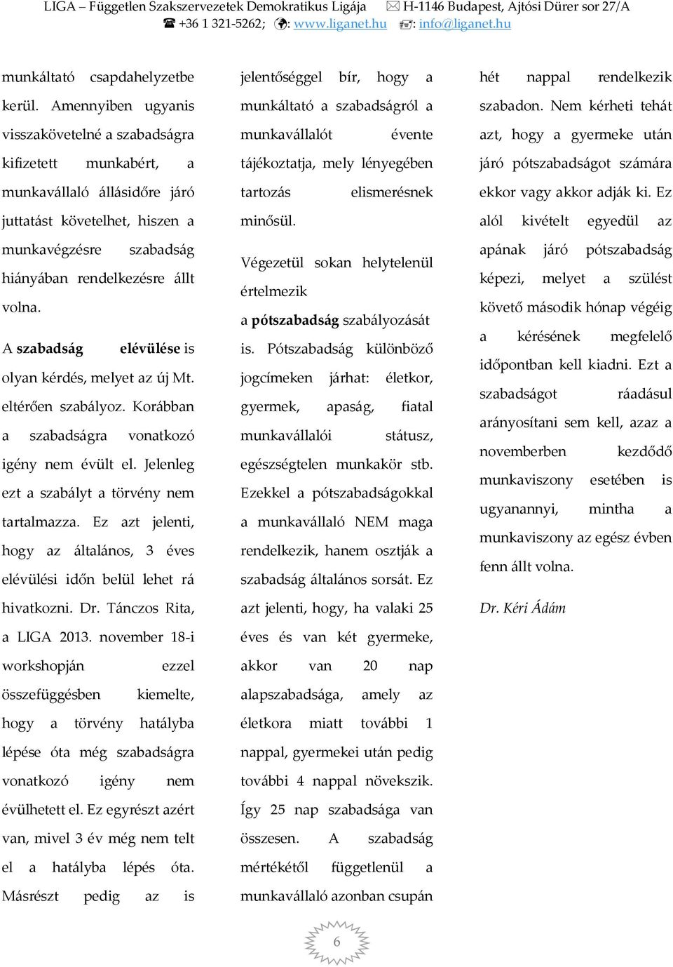 állásidőre járó tartozás elismerésnek ekkor vagy akkor adják ki. Ez juttatást követelhet, hiszen a minősül. alól kivételt egyedül az munkavégzésre szabadság hiányában rendelkezésre állt volna.