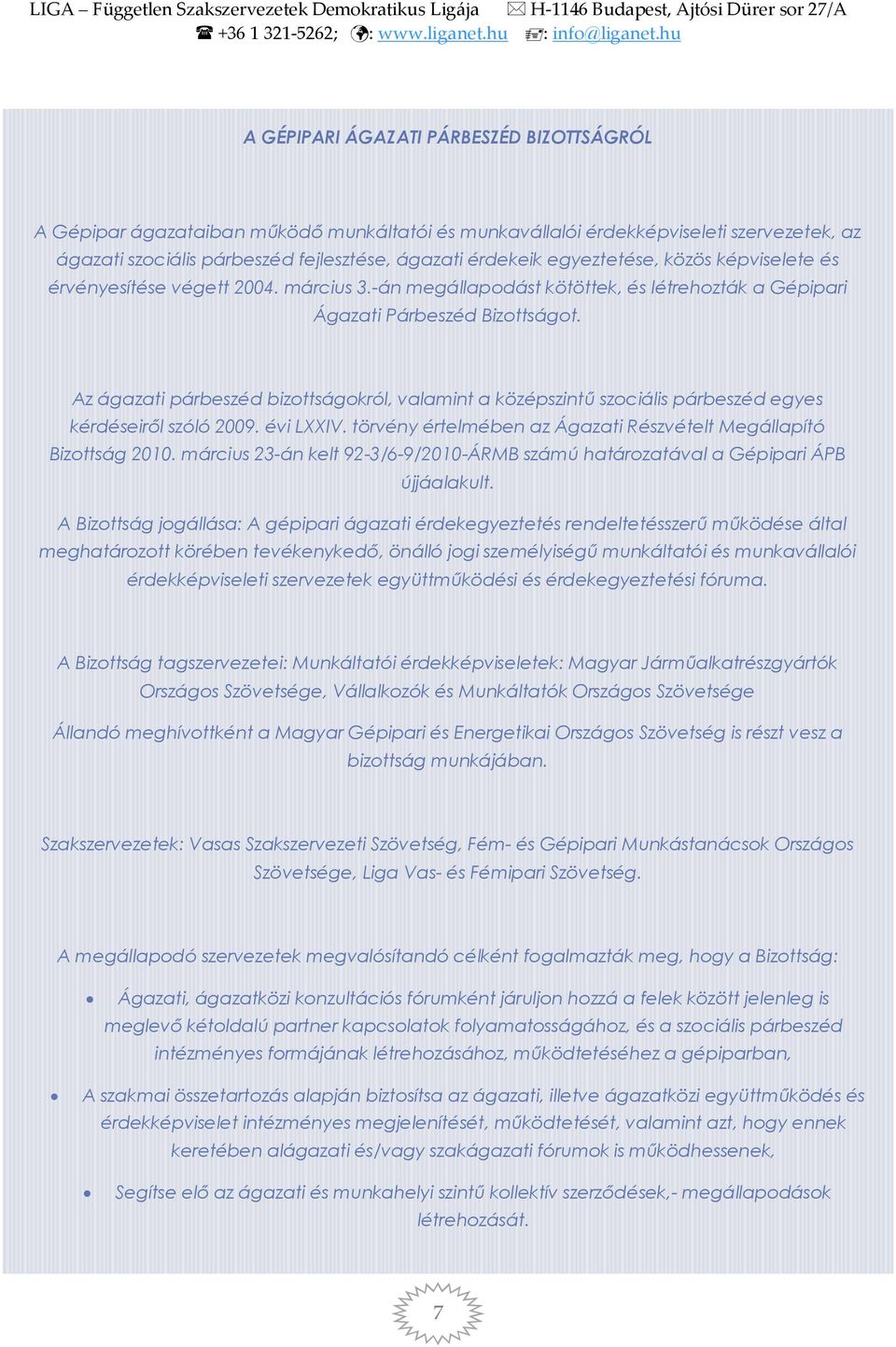 Az ágazati párbeszéd bizottságokról, valamint a középszintű szociális párbeszéd egyes kérdéseiről szóló 2009. évi LXXIV. törvény értelmében az Ágazati Részvételt Megállapító Bizottság 2010.