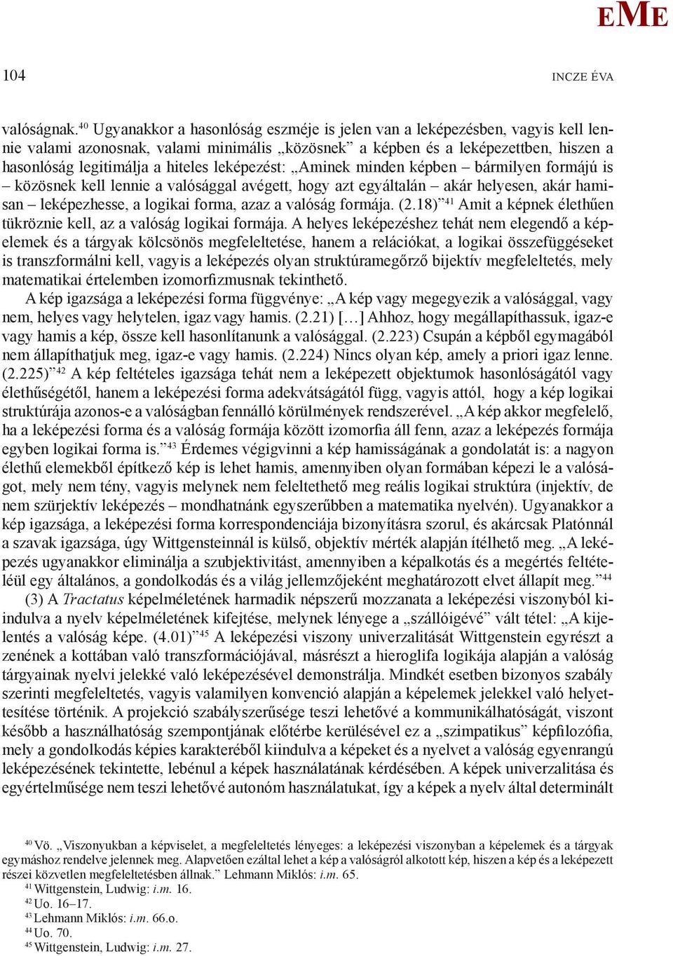 leképezést: Aminek minden képben bármilyen formájú is közösnek kell lennie a valósággal avégett, hogy azt egyáltalán akár helyesen, akár hamisan leképezhesse, a logikai forma, azaz a valóság formája.