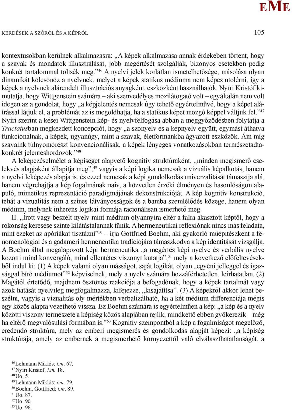 46 A nyelvi jelek korlátlan ismételhetősége, másolása olyan dinamikát kölcsönöz a nyelvnek, melyet a képek statikus médiuma nem képes utolérni, így a képek a nyelvnek alárendelt illusztrációs