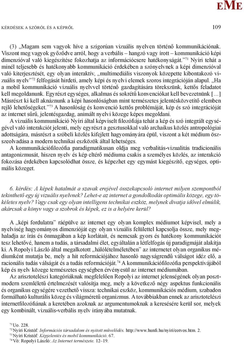 71 Nyíri tehát a minél teljesebb és hatékonyabb kommunikáció érdekében a szónyelvnek a képi dimenzióval való kiterjesztését, egy olyan interaktív, multimediális viszonyok közepette kibontakozó