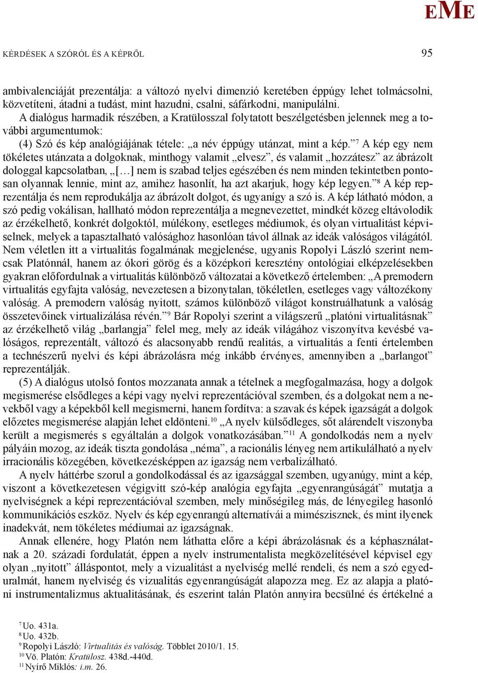 7 A kép egy nem tökéletes utánzata a dolgoknak, minthogy valamit elvesz, és valamit hozzátesz az ábrázolt dologgal kapcsolatban, [ ] nem is szabad teljes egészében és nem minden tekintetben pontosan