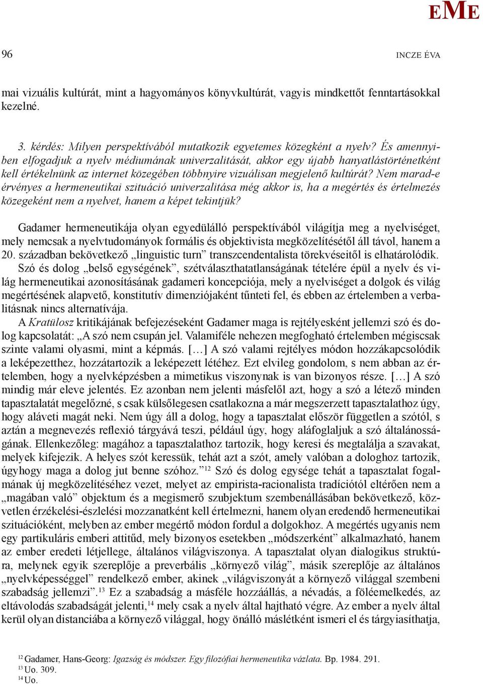 Nem marad-e érvényes a hermeneutikai szituáció univerzalitása még akkor is, ha a megértés és értelmezés közegeként nem a nyelvet, hanem a képet tekintjük?
