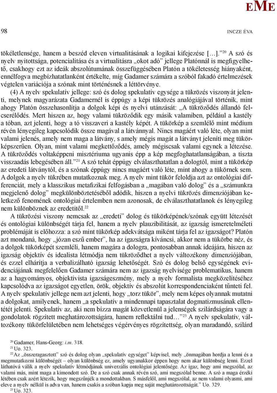 ennélfogva megbízhatatlanként értékelte, míg Gadamer számára a szóból fakadó értelmezések végtelen variációja a szónak mint történésnek a léttörvénye.