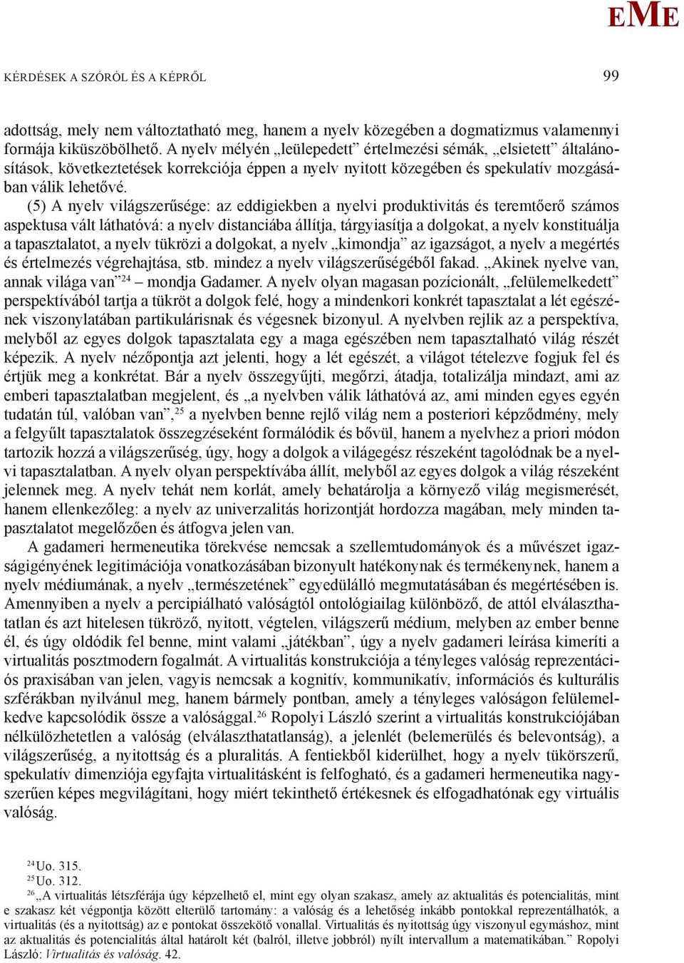(5) A nyelv világszerűsége: az eddigiekben a nyelvi produktivitás és teremtőerő számos aspektusa vált láthatóvá: a nyelv distanciába állítja, tárgyiasítja a dolgokat, a nyelv konstituálja a