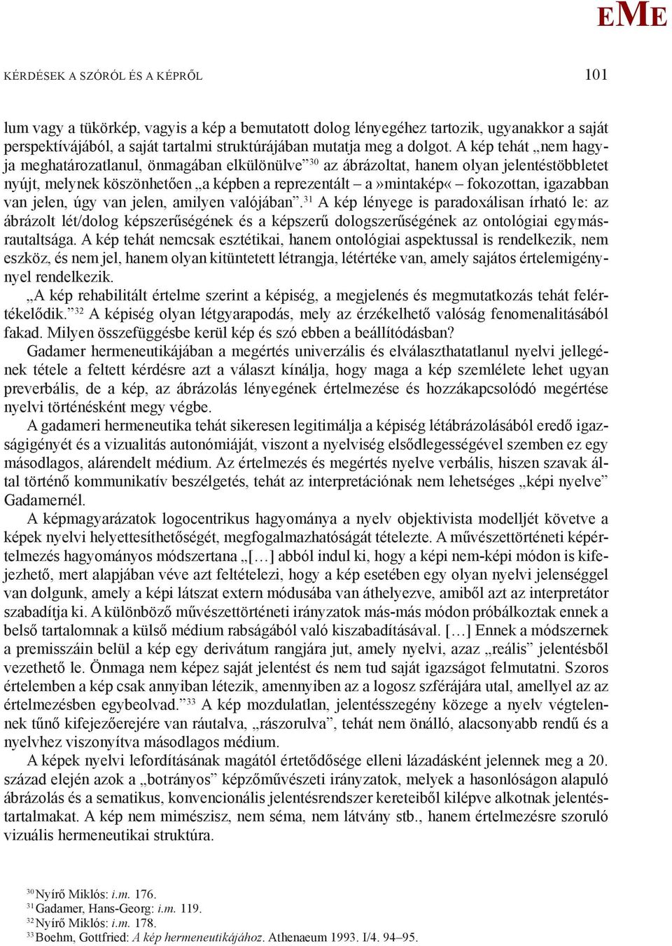 van jelen, úgy van jelen, amilyen valójában. 31 A kép lényege is paradoxálisan írható le: az ábrázolt lét/dolog képszerűségének és a képszerű dologszerűségének az ontológiai egymásrautaltsága.