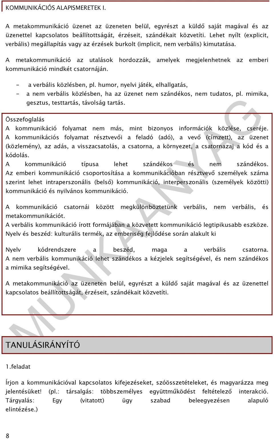 A metakommunikáció az utalások hordozzák, amelyek megjelenhetnek az emberi kommunikáció mindkét csatornáján. - a verbális közlésben, pl.