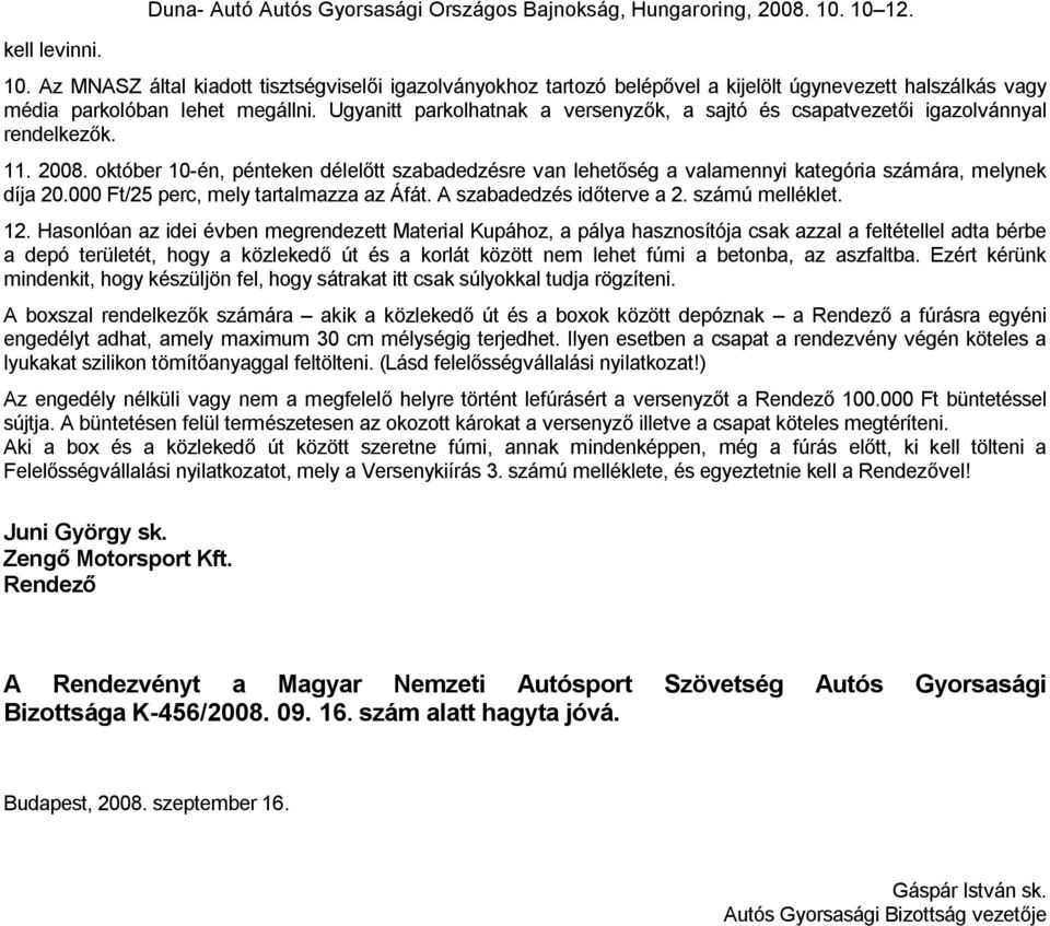 Ugyanitt parkolhatnak a versenyzők, a sajtó és csapatvezetői igazolvánnyal rendelkezők. 11. 2008.