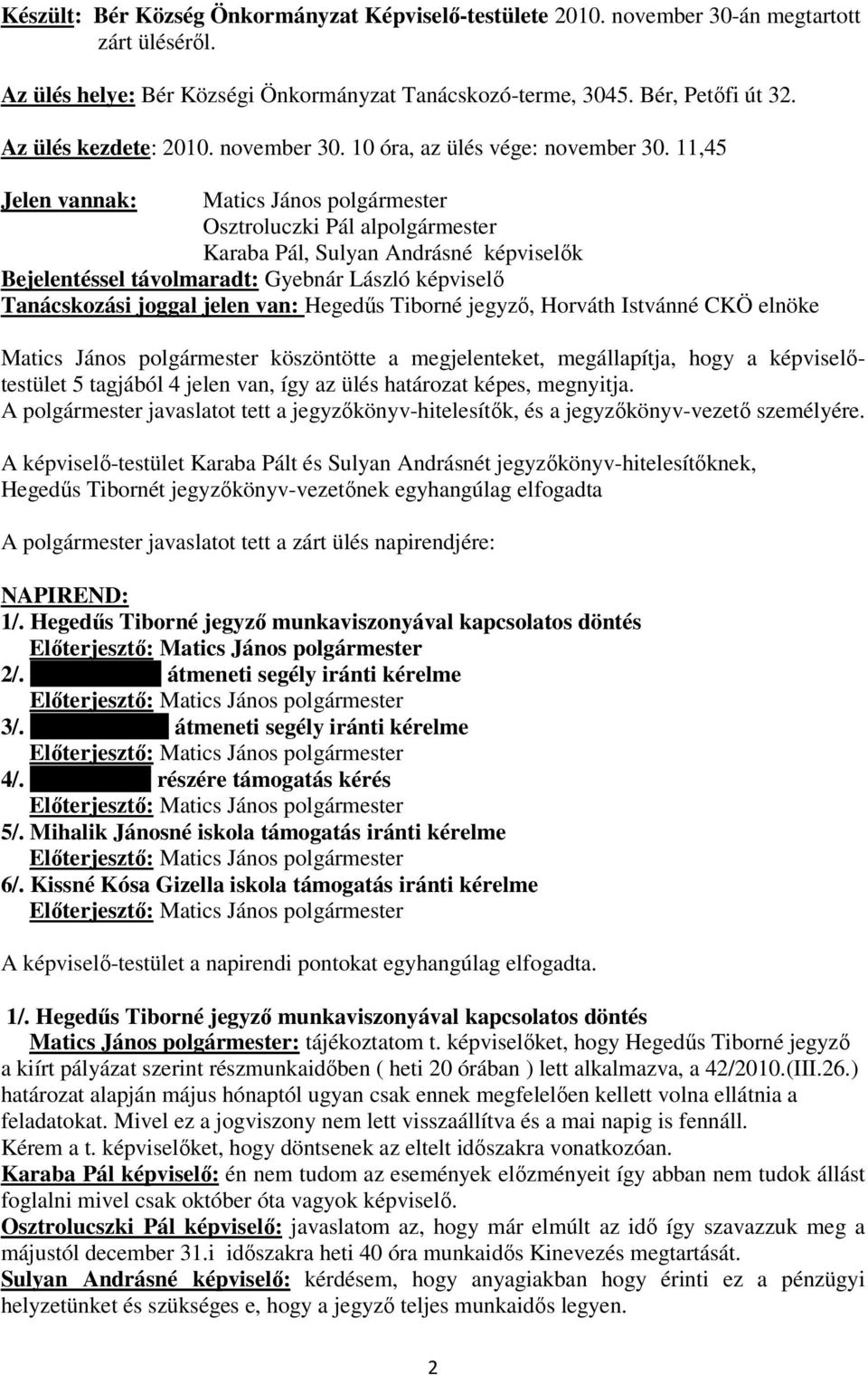 Horváth Istvánné CKÖ elnöke Matics János köszöntötte a megjelenteket, megállapítja, hogy a képviselıtestület 5 tagjából 4 jelen van, így az ülés határozat képes, megnyitja.