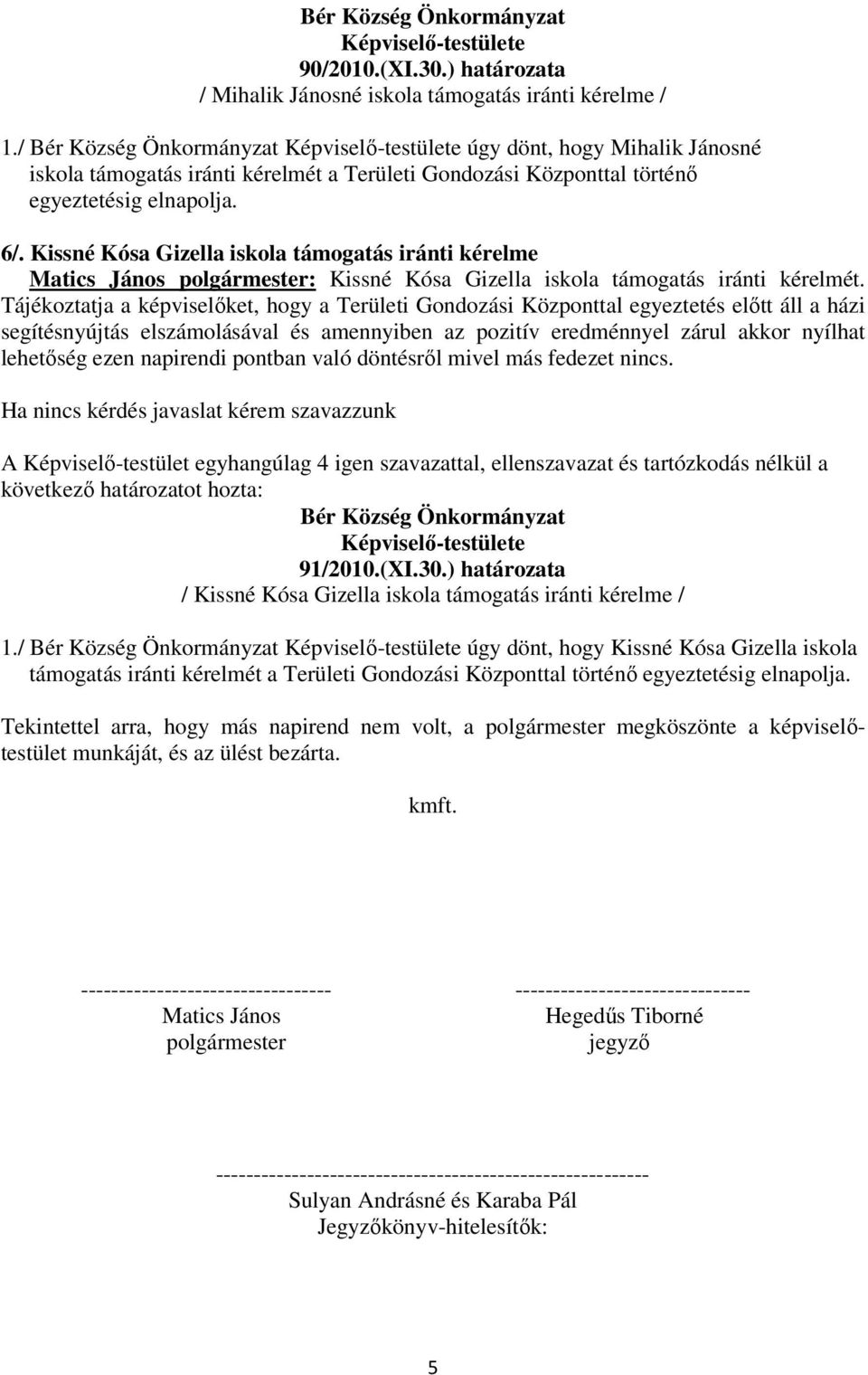 Kissné Kósa Gizella iskola támogatás iránti kérelme Matics János : Kissné Kósa Gizella iskola támogatás iránti kérelmét.