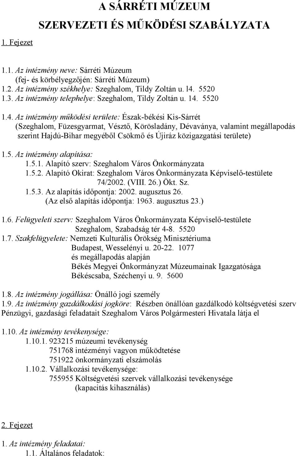 valamint megállapodás szerint Hajdú-Bihar megyéből Csökmő és Újiráz közigazgatási területe) 1.5. Az intézmény alapítása: 1.5.1. Alapító szerv: Szeghalom Város Önkormányzata 1.5.2.