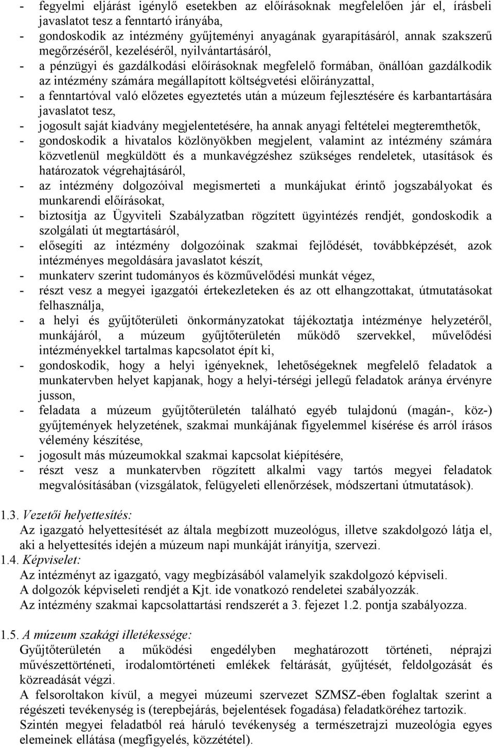 előirányzattal, - a fenntartóval való előzetes egyeztetés után a múzeum fejlesztésére és karbantartására javaslatot tesz, - jogosult saját kiadvány megjelentetésére, ha annak anyagi feltételei