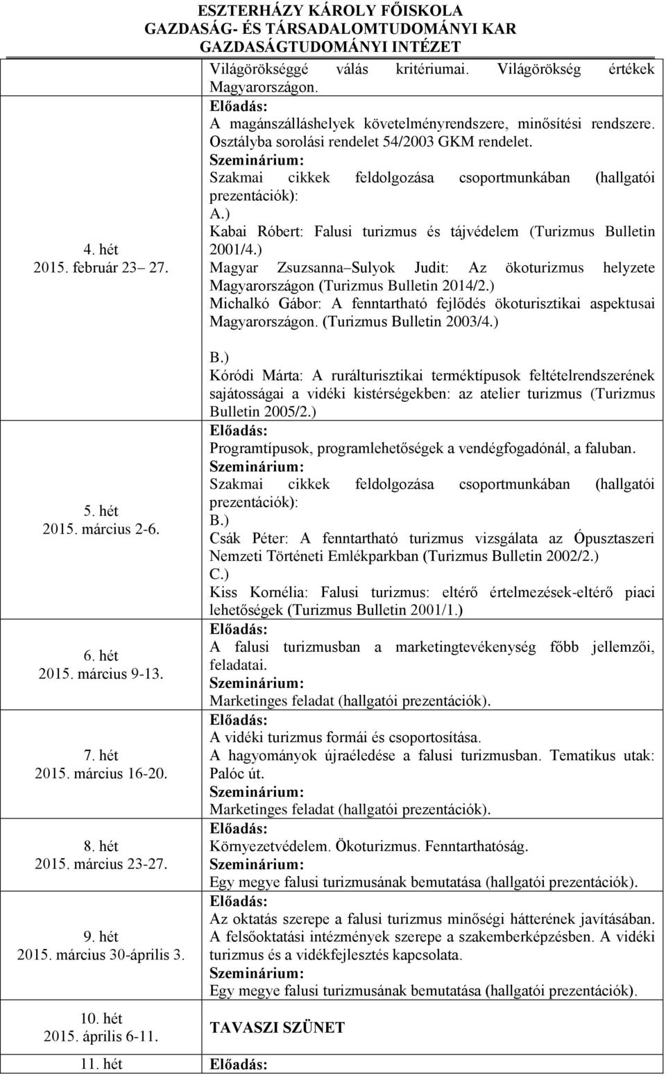 Osztályba sorolási rendelet 54/2003 GKM rendelet. Szakmai cikkek feldolgozása csoportmunkában (hallgatói prezentációk): A.) Kabai Róbert: Falusi turizmus és tájvédelem (Turizmus Bulletin 2001/4.