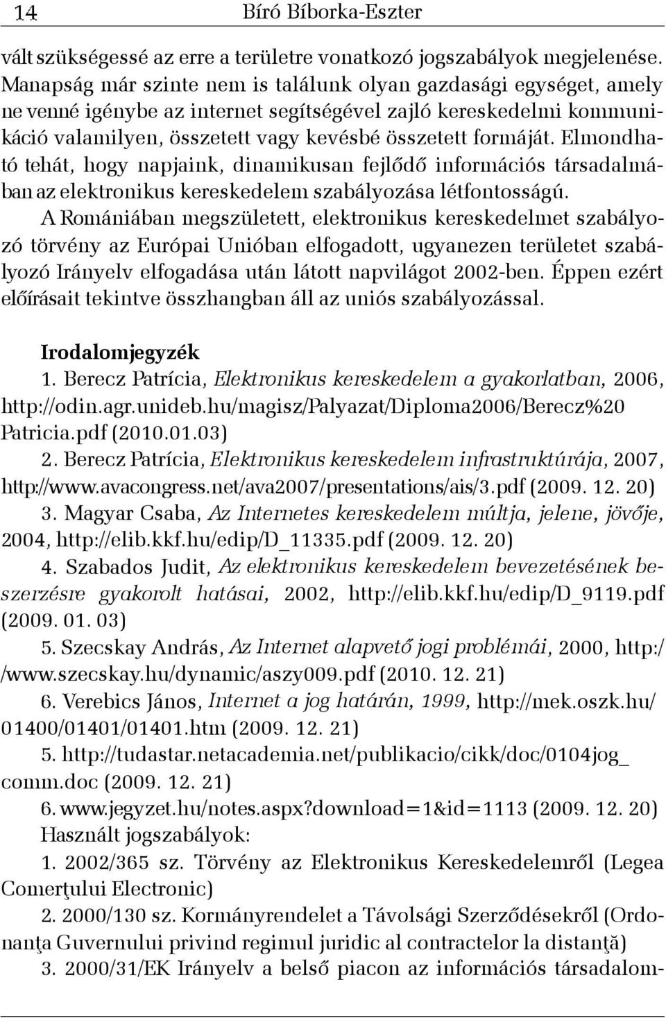 Elmondható tehát, hogy napjaink, dinamikusan fejlõdõ információs társadalmában az elektronikus kereskedelem szabályozása létfontosságú.