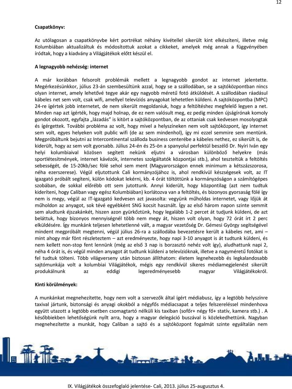 Megérkezésünkkor, július 23-án szembesültünk azzal, hogy se a szállodában, se a sajtóközpontban nincs olyan internet, amely lehetővé tegye akár egy nagyobb méretű fotó átküldését.