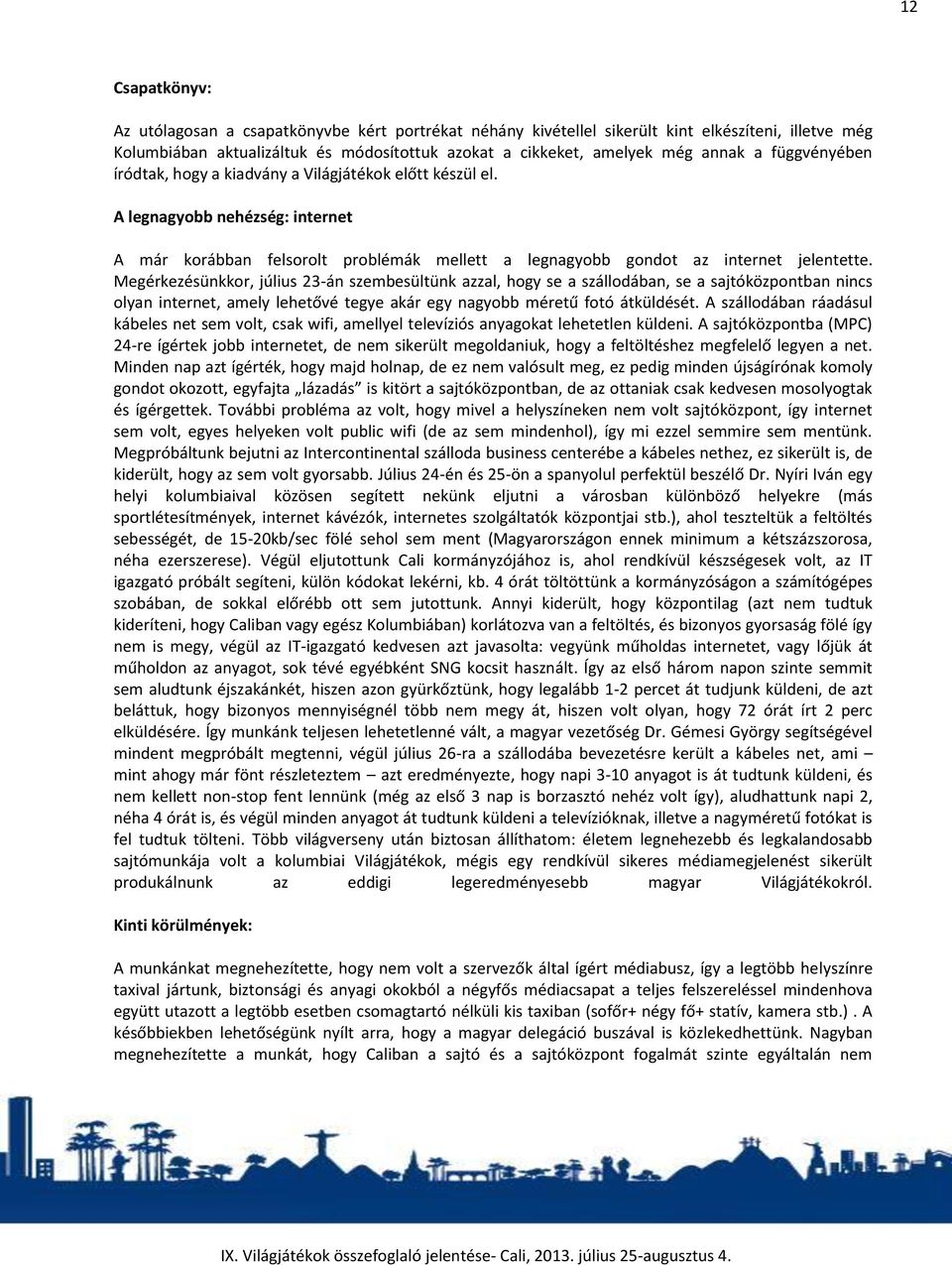 Megérkezésünkkor, július 23-án szembesültünk azzal, hogy se a szállodában, se a sajtóközpontban nincs olyan internet, amely lehetővé tegye akár egy nagyobb méretű fotó átküldését.