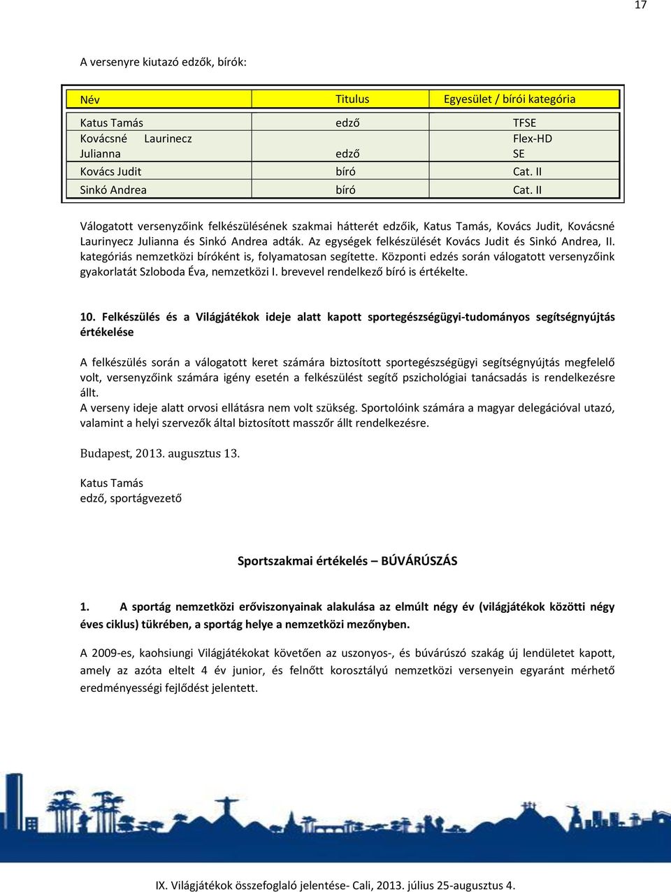 Az egységek felkészülését Kovács Judit és Sinkó Andrea, II. kategóriás nemzetközi bíróként is, folyamatosan segítette.