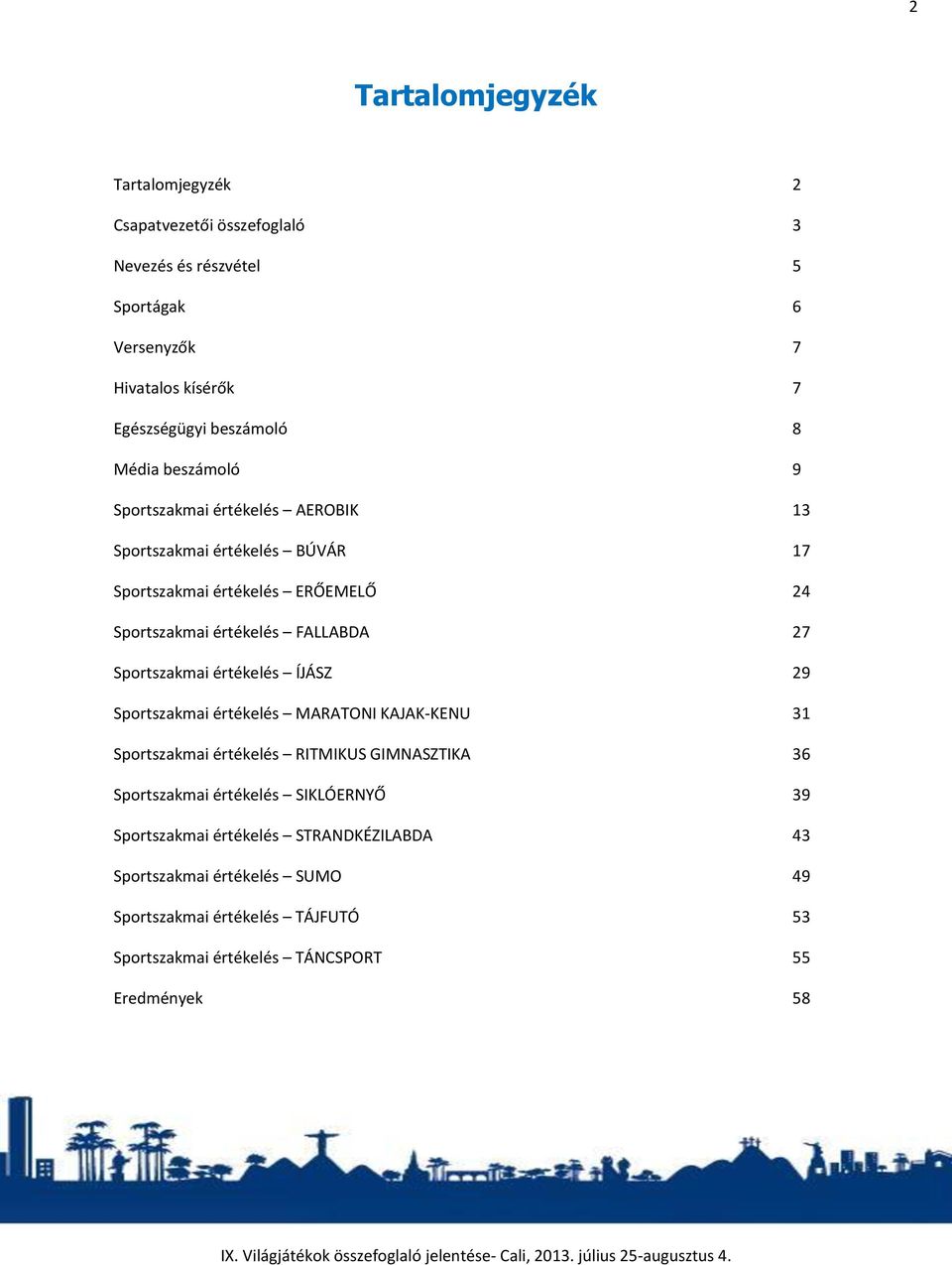 Sportszakmai értékelés ÍJÁSZ 29 Sportszakmai értékelés MARATONI KAJAK-KENU 31 Sportszakmai értékelés RITMIKUS GIMNASZTIKA 36 Sportszakmai értékelés