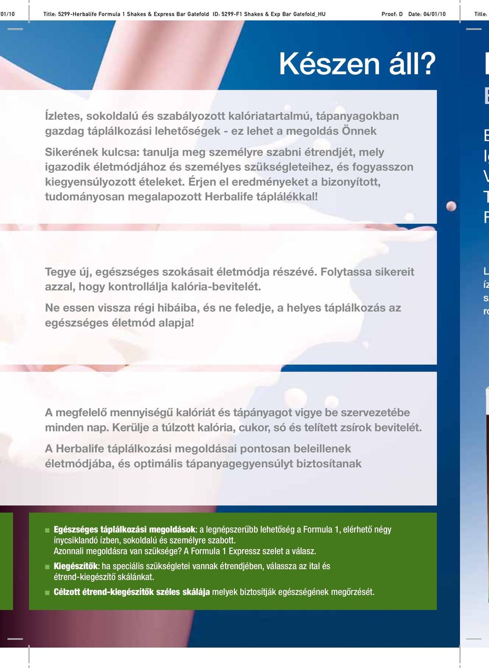 életmódjához és személyes szükségleteihez, és fogyasszon kiegyensúlyozott ételeket. Érjen el eredményeket a bizonyított, tudományosan megalapozott Herbalife táplálékkal!