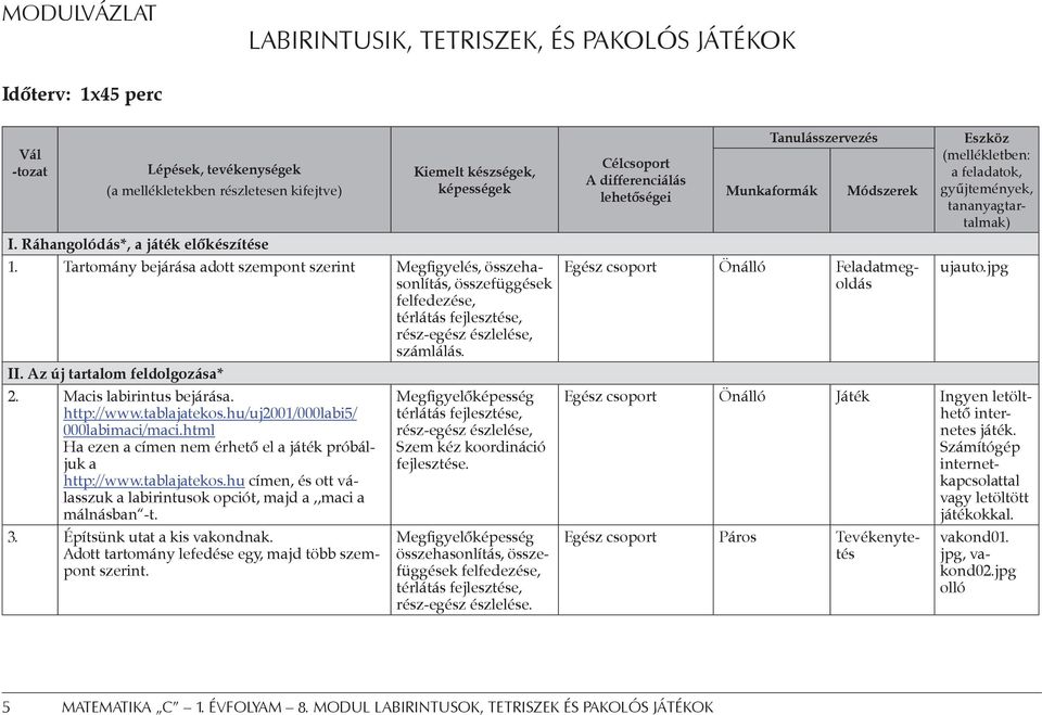 II. Az új tartalom feldolgozása* 2. Macis labirintus bejárása. http://www.tablajatekos.hu/uj2001/000labi5/ 000labimaci/maci.html Ha ezen a címen nem érhető el a játék próbáljuk a http://www.