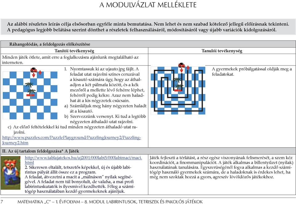 Ráhangolódás, a feldolgozás előkészítése Tanítói tevékenység Minden játék ötlete, amit erre a foglalkozásra ajánlunk megtalálható az interneten. 1. Nyomtassuk ki az ujauto.jpg fájlt.