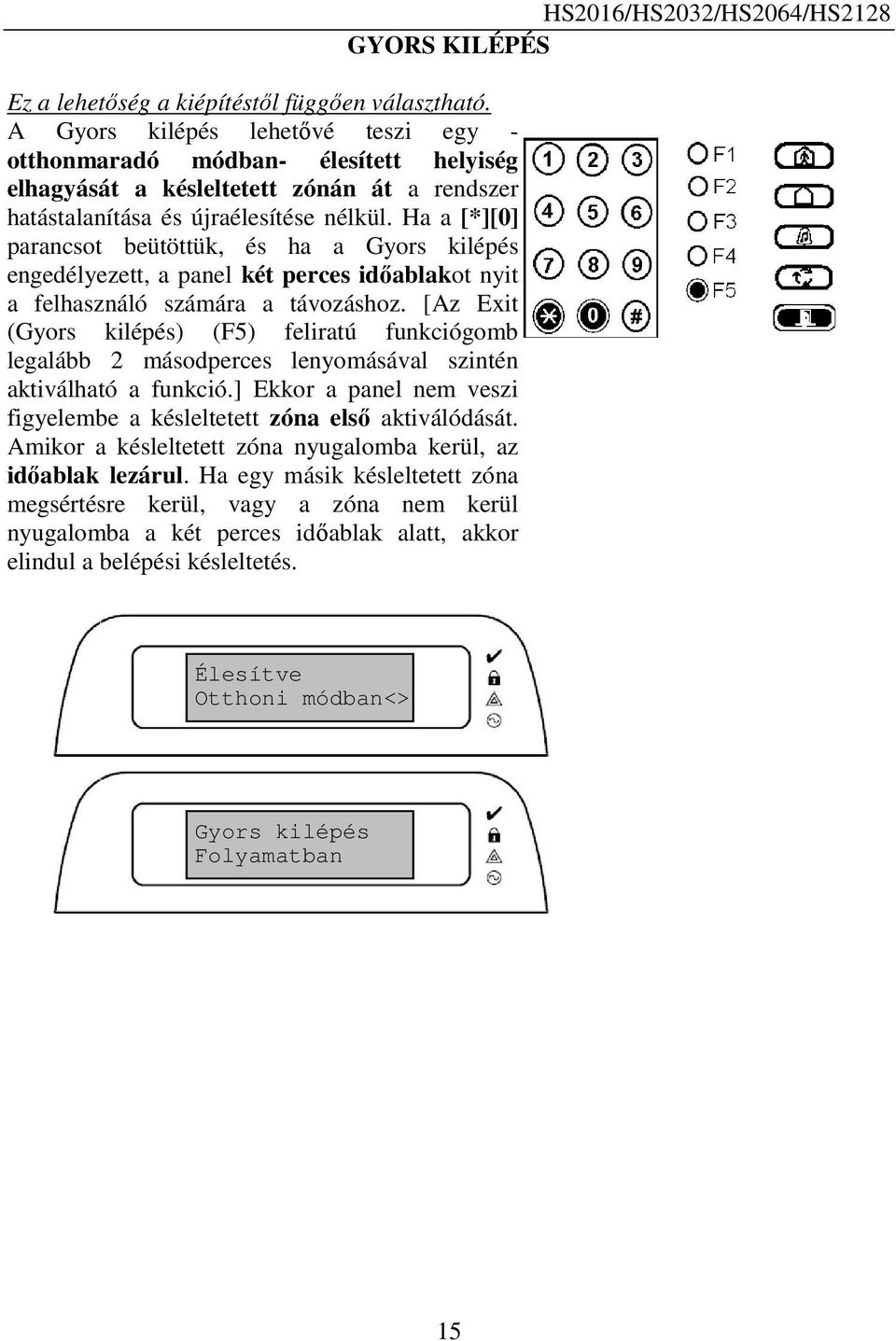 Ha a [*][0] parancsot beütöttük, és ha a Gyors kilépés engedélyezett, a panel két perces időablakot nyit a felhasználó számára a távozáshoz.