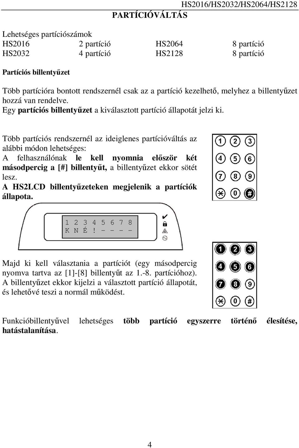 Több partíciós rendszernél az ideiglenes partícióváltás az alábbi módon lehetséges: A felhasználónak le kell nyomnia először két másodpercig a [#] billentyűt, a billentyűzet ekkor sötét lesz.