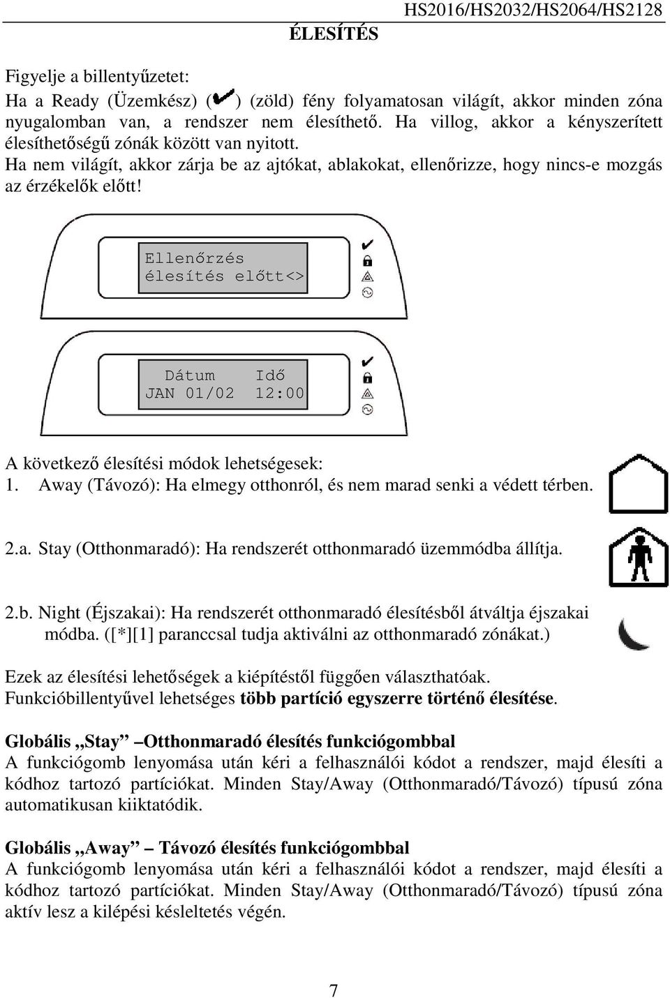 Ellenőrzés élesítés előtt<> Dátum Idő JAN 01/02 12:00 A következő élesítési módok lehetségesek: 1. Away (Távozó): Ha elmegy otthonról, és nem marad senki a védett térben. 2.a. Stay (Otthonmaradó): Ha rendszerét otthonmaradó üzemmódba állítja.